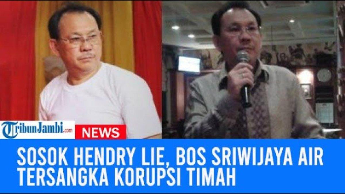 Sosok Hendry Lie, Bos Sriwijaya Air Didakwa Korupsi PT Timah bersama ...