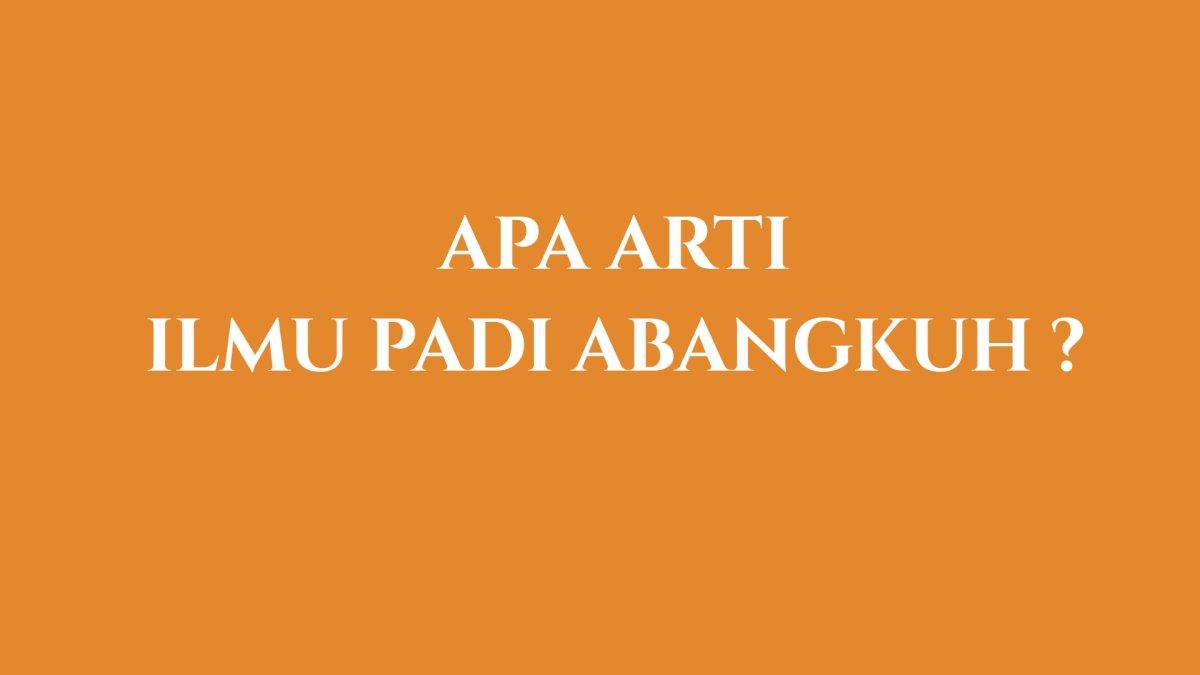 Inilah arti istilah ilmu padi abangkuh belakangan viral di TikTok 