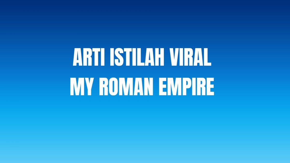 Apa Arti My Roman Empire Viral di TikTok? Kini Jadi Tren Meme di Kalangan Anak Muda, Ini