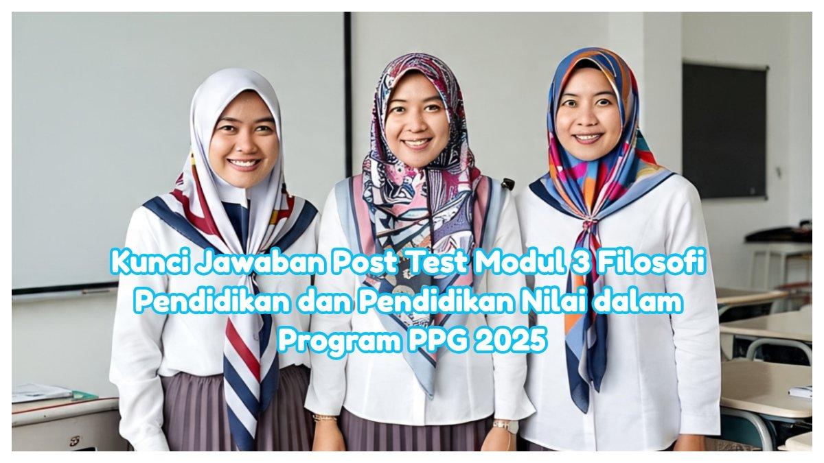 Inilah kunci jawaban Post Test Modul 3 Filosofi Pendidikan dan Pendidikan Nilai dalam Program Pendidikan Profesi Guru atau PPG 2025