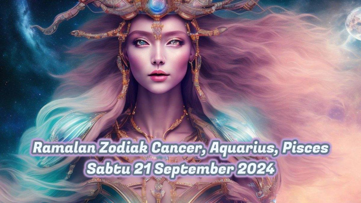 Inilah ramalan zodiak Cancer, Aquarius, Pisces, Menurut Ramalan Zodiak Sabtu 21 September 2024, jadi kesayangan orang kantor, menderita darah rendah.