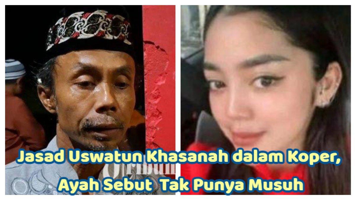 Jasad Uswatun Khasanah dalam koper, ayah sebut putrinya tak punya musuh