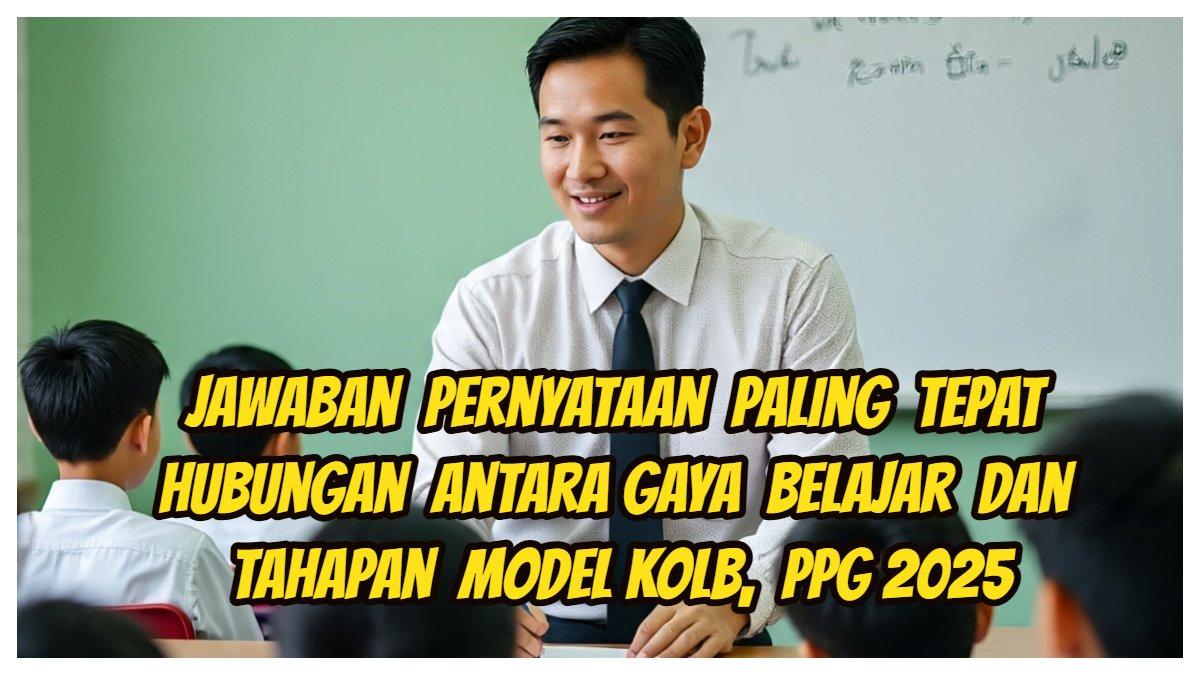 Jawaban pernyataan yang paling tepat mengenai hubungan antara gaya belajar dan tahapan dalam Model Kolb, Latihan Pemahaman Modul 2 PPG 2025.