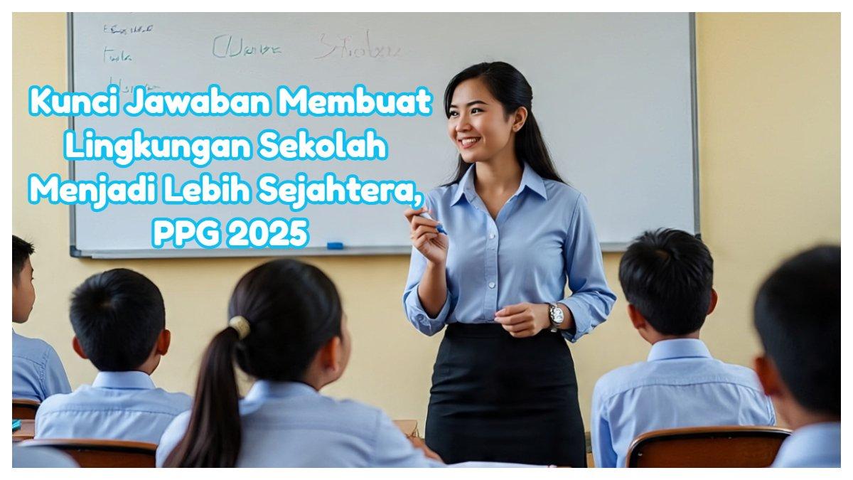 Kunci jawaban Bapak Ibu Guru yang bersemangat, bagaimana kita membuat lingkungan sekolah menjadi lebih sejahtera, Modul 2 PSE Topik 4 PPG 2025.