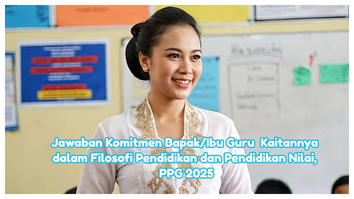 Kunci jawaban komitmen Bapak/Ibu Guru kaitannya dalam mata kuliah Filosofi Pendidikan dan Pendidikan Nilai, PPG 2025.