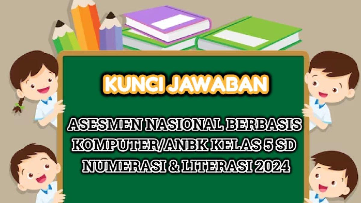 Kunci Jawaban Asesmen Nasional Berbasis Komputer/ANBK Kelas 5 SD Numerasi & Literasi 2024