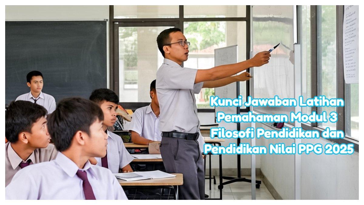 Kunci Jawaban Latihan Pemahaman Modul 3 Filosofi Pendidikan dan Pendidikan Nilai,  Pendidikan Profesi Guru (PPG) Guru Tertentu tahun 2025. 