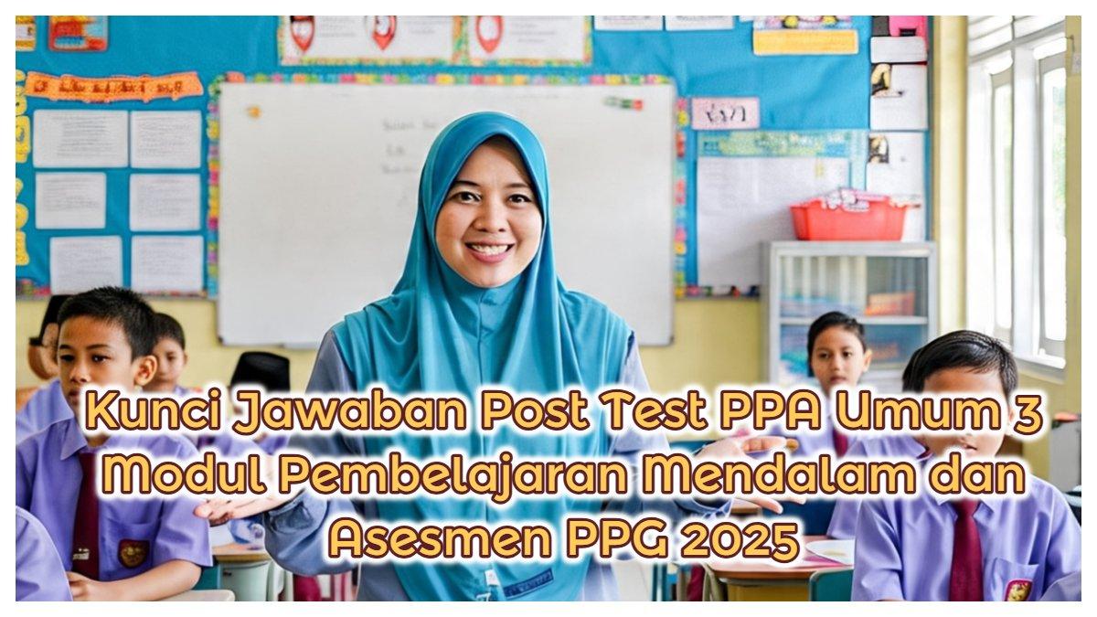 Kunci jawaban Post Test PPA Umum 3 Modul Pembelajaran Mendalam dan Asesmen dalam PPG 2025, yang berisi 5 soal untuk menguji pemahaman guru.