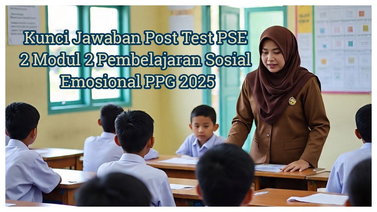 Kunci jawaban Post Test PSE 2 Modul 2 Pembelajaran Sosial Emosional PPG 2025, sebagai panduan bagi guru menyelesaikan post test dengan lebih mudah.