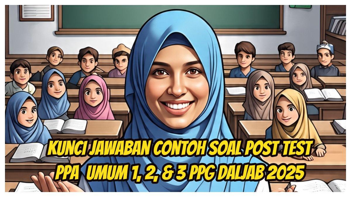 Anda adalah guru Bahasa Indonesia, kunci jawaban contoh soal Post Test Prinsip Pengajaran dan Asesmen Umum 1, 2, dan 3 dalam program PPG Daljab 2025.