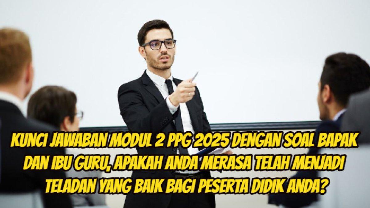 Kunci jawaban Modul 2 PPG 2025 dengan soal Bapak dan Ibu guru, apakah Anda merasa telah menjadi teladan yang baik bagi peserta didik Anda?