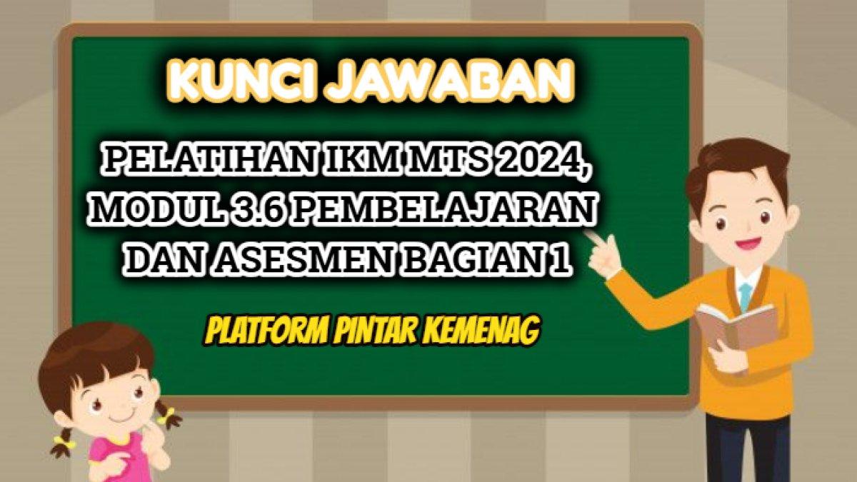 Kunci jawaban Pintar Kemenag Pelatihan IKM MTs 2024, Modul 3.6 Pembelajaran dan Asesmen Bagian 1.
