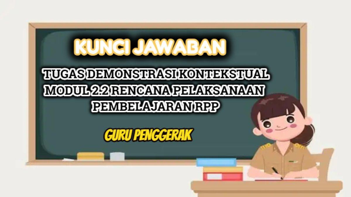Kunci jawaban dari Tugas Demonstrasi Kontekstual Modul 2.2 Rencana Pelaksanaan Pembelajaran RPP, Guru Penggerak.