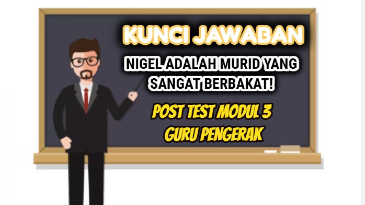 Kunci jawaban dari pertanyaan Post Test Modul 3 Guru Penggerak tentang 'Nigel adalah murid yang berbakat!' Post Test Modul 3 Guru Penggerak