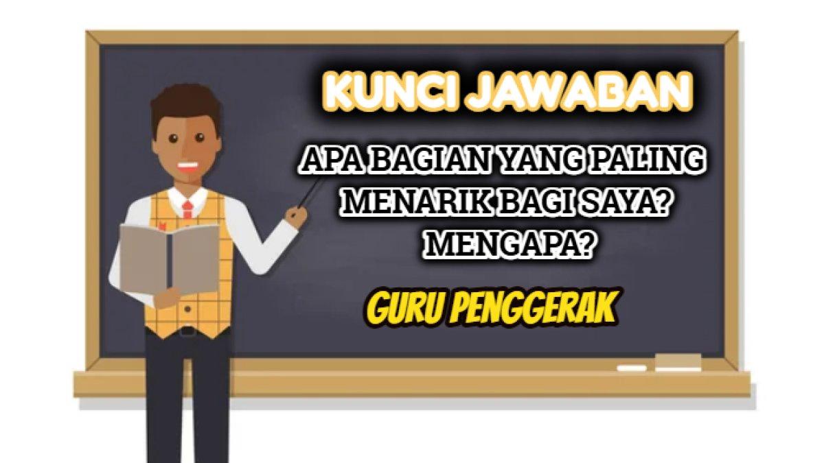 Kunci jawaban dari soal 'Apa bagian yang paling menarik bagi saya? mengapa?' Guru Penggerak.