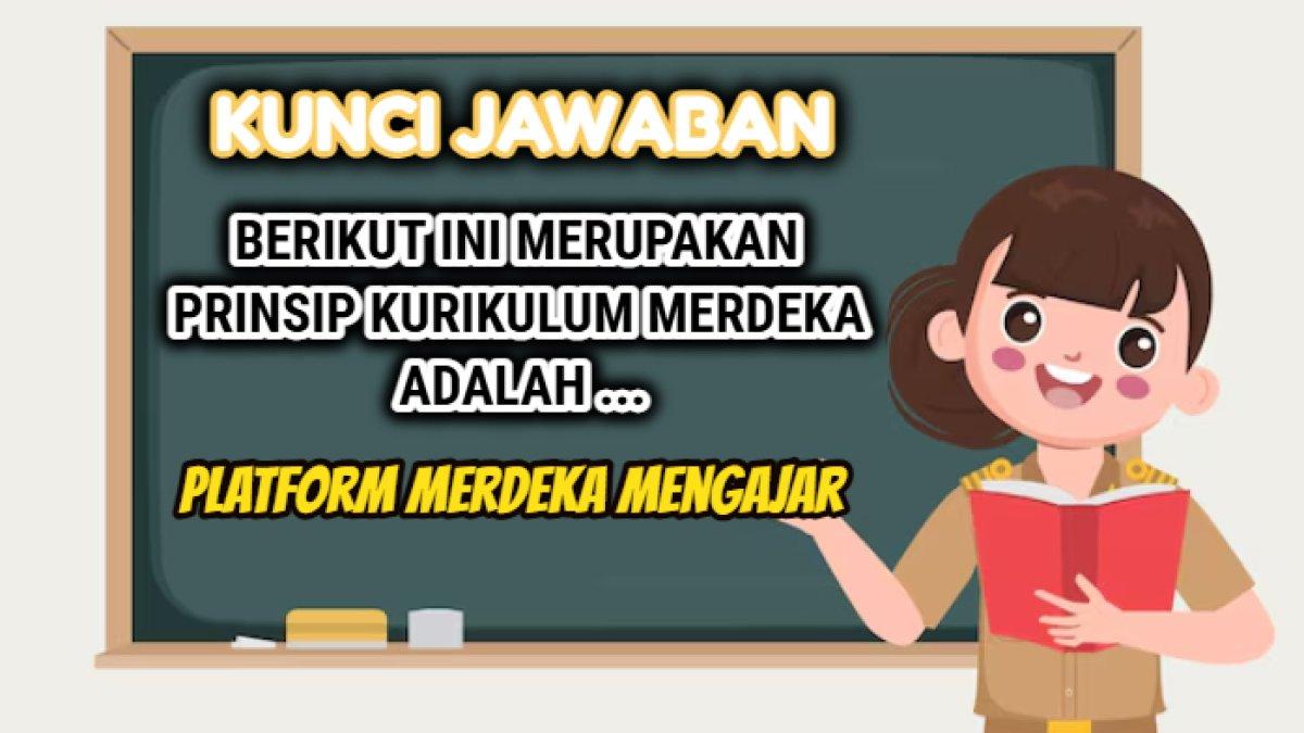 Kunci jawaban dari soal 'Berikut ini merupakan prinsip kurikulum merdeka adalah ...' Platform Merdeka Mengajar atau PMM.