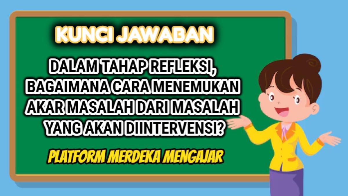 Kunci jawaban dari soal 'Dalam Tahap Refleksi, bagaimana cara menemukan akar masalah dari masalah yang akan diintervensi?'