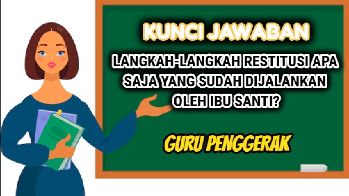Kunci jawaban dari soal 'Langkah-langkah restitusi apa saja yang sudah dijalankan oleh Ibu Santi?' dalam Modul 1.4 Guru Penggerak.