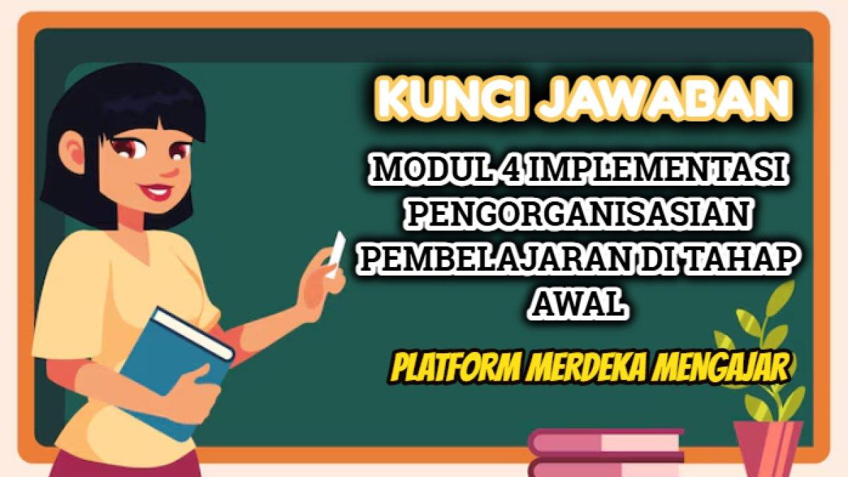Kunci jawaban dari soal Modul 4 Implementasi Pengorganisasian Pembelajaran di Tahap Awal Platform Merdeka Mengajar .