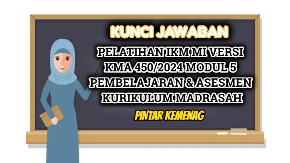 Kunci jawaban dari soal Pelatihan IKM MI Versi KMA 450/2024 Modul 5 Pembelajaran & Asesmen Kurikulum Madrasah, Platform Pintar Kemenag.