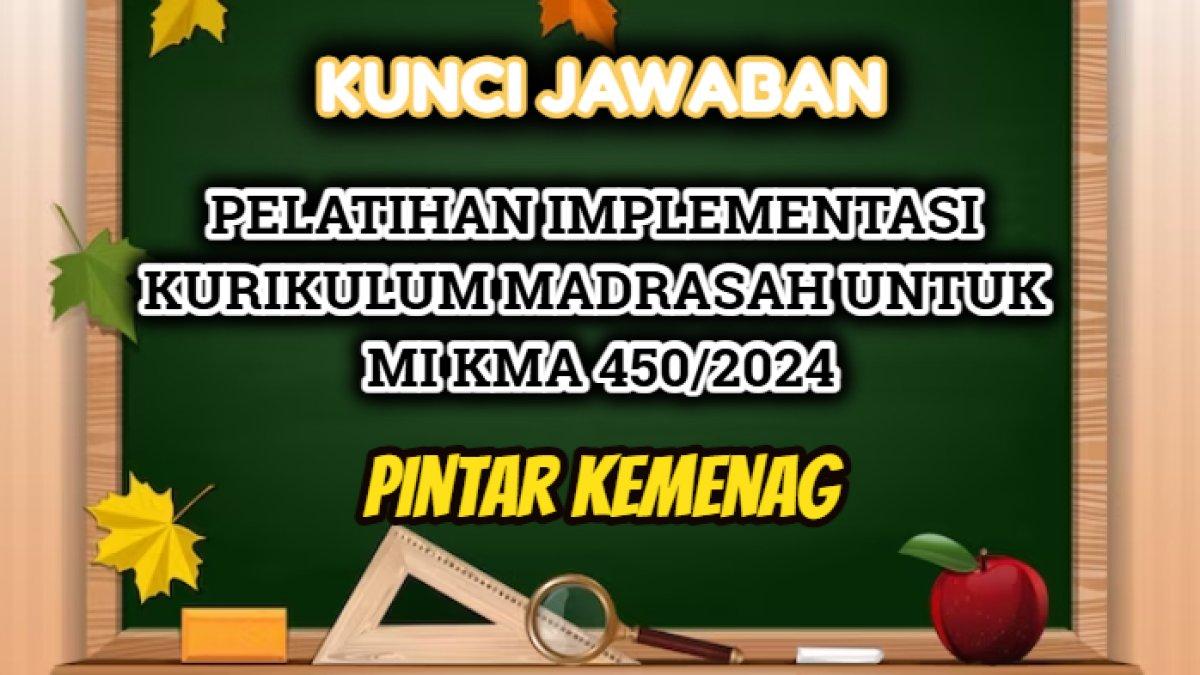 Kunci jawaban dari soal Pelatihan Implementasi Kurikulum Madrasah untuk MI KMA 450/2024 Pintar Kemenag.