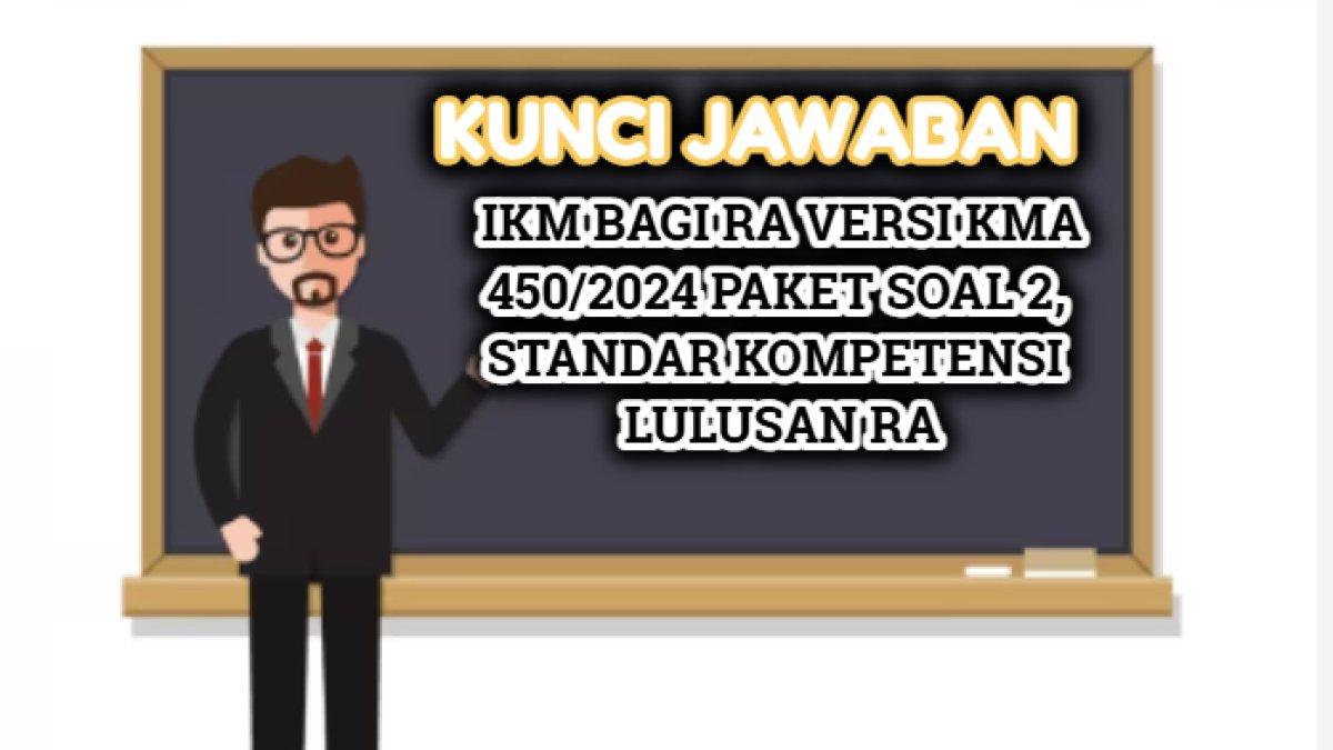 Kunci jawaban dari soal Pelatihan IKM bagi RA Versi KMA 450/2024 Paket Soal 2, Standar Kompetensi Lulusan RA.