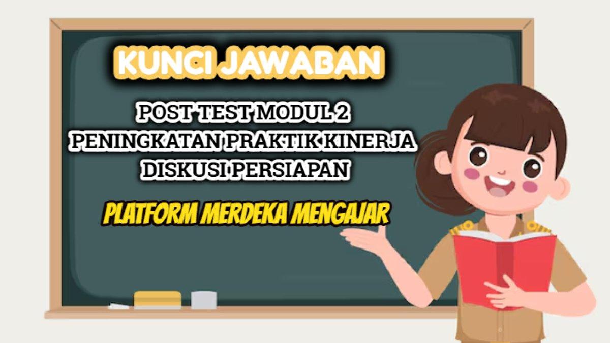 Kunci jawaban dari soal Post Test Modul 2 Peningkatan Praktik Kinerja Diskusi Persiapan, Platform Merdeka Mengajar atau PMM.