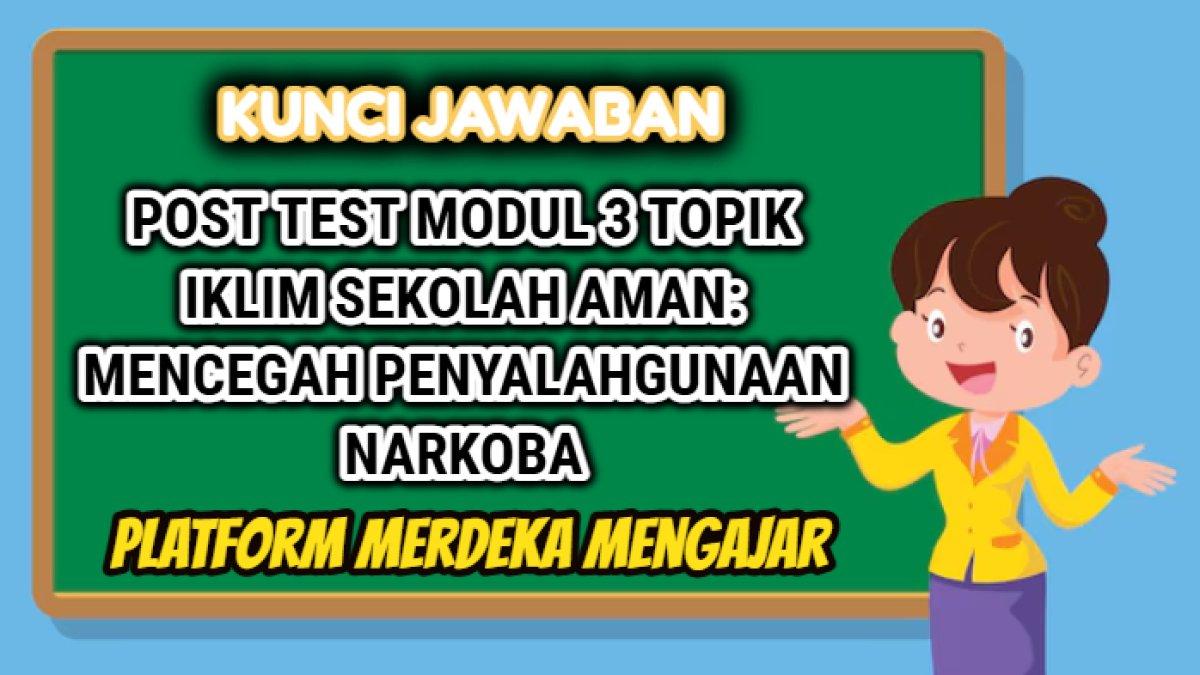 Kunci jawaban dari soal Post Test Modul 3 Topik Iklim Sekolah Aman: Mencegah Penyalahgunaan Narkoba Platform Merdeka Mengajar atau PMM.