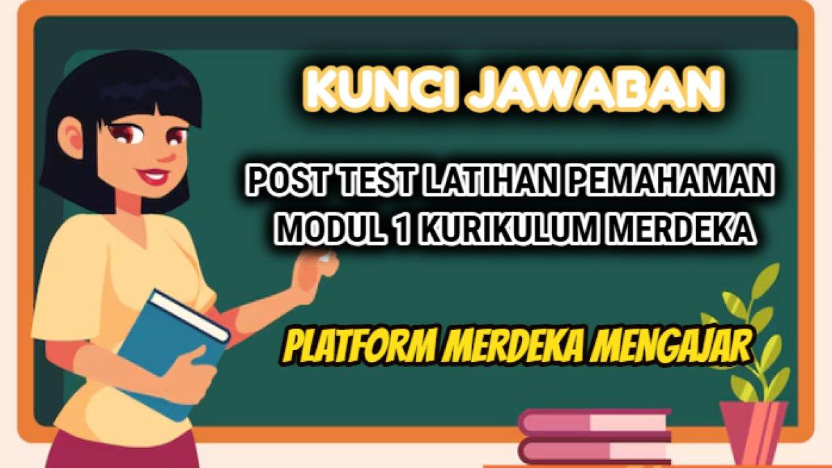Kunci jawaban dari soal Post Test Latihan Pemahaman Modul 1 Kurikulum Merdeka, Merdeka Mengajar.