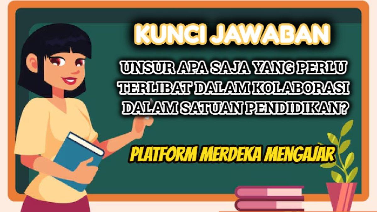 Kunci jawaban dari soal 'Unsur apa saja yang perlu terlibat dalam kolaborasi di dalam satuan pendidikan?' Platform Merdeka Mengajar