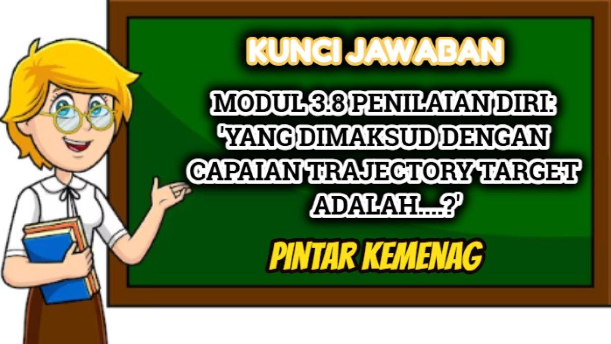 Kunci jawaban dari soal 'Yang dimaksud dengan capaian trajectory target adalah....' Modul 3.8 Penilaian Diri Pintar Kemenag.
