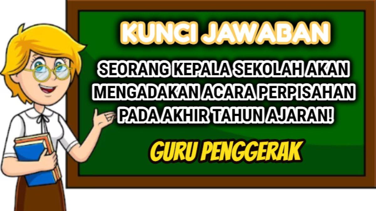 Kunci jawaban dari soal terkait 'Seorang kepala sekolah akan mengadakan acara perpisahan pada akhir tahun ajaran!' Modul 3 Guru Penggerak.