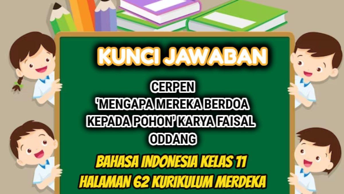 Kunci jawaban dari tugas Bahasa Indonesia kelas 11 halaman 62 Kurikulum Merdeka, cerpen 'Mengapa Mereka Berdoa kepada Pohon' karya Faisal Oddang.