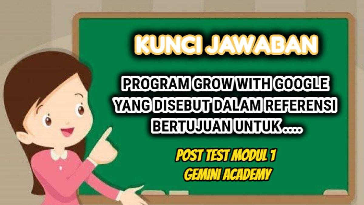 Kunci jawaban soal 'Program Grow with Google yang disebut dalam referensi bertujuan untuk ....' dalam Post Test Modul 1 Topik Gemini Academy.