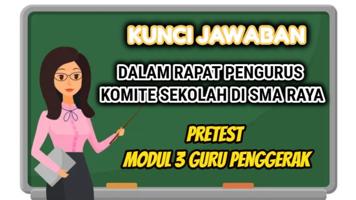 Kunci jawaban terakurat soal yang berkaitan dengan 'Dalam rapat pengurus Komite Sekolah di SMA Raya' Pretest Modul 3 Guru Penggerak.