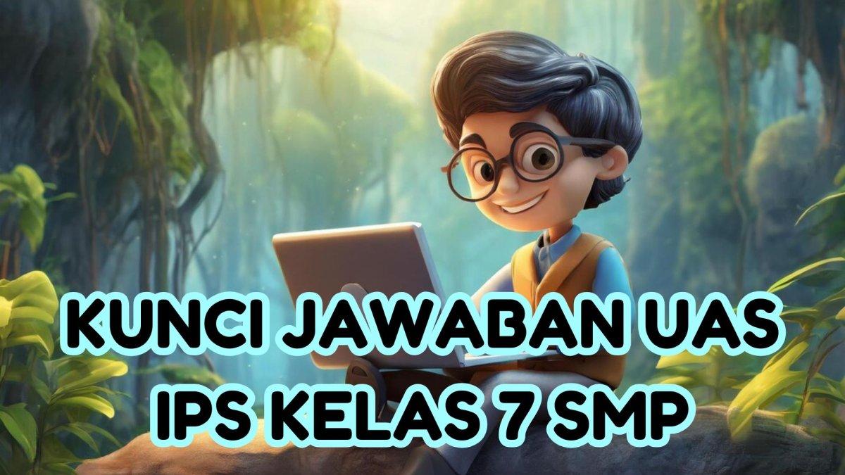 30 soal dan kunci jawaban Ujian Akhir Semester (UAS) IPS kelas 7 semester 1 Kurikulum Merdeka 2024.