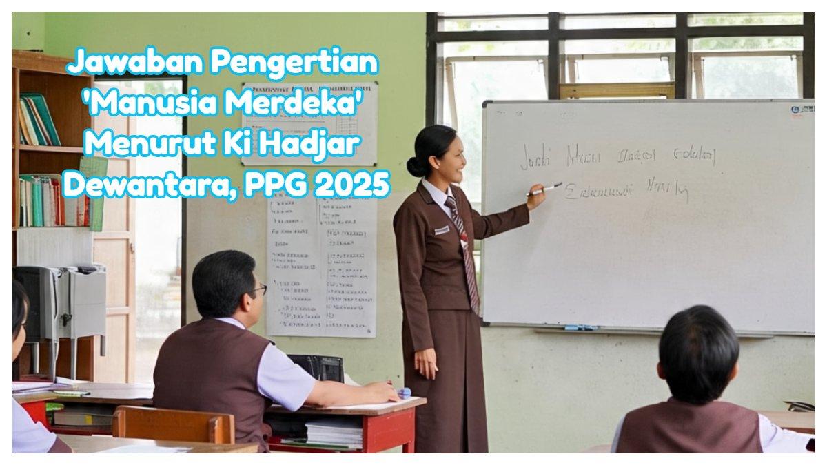 Kunci Jawaban apa pengertian 'Manusia Merdeka' menurut Ki Hadjar Dewantara, Modul 3 FFPN Topik 1 PPG 2025.