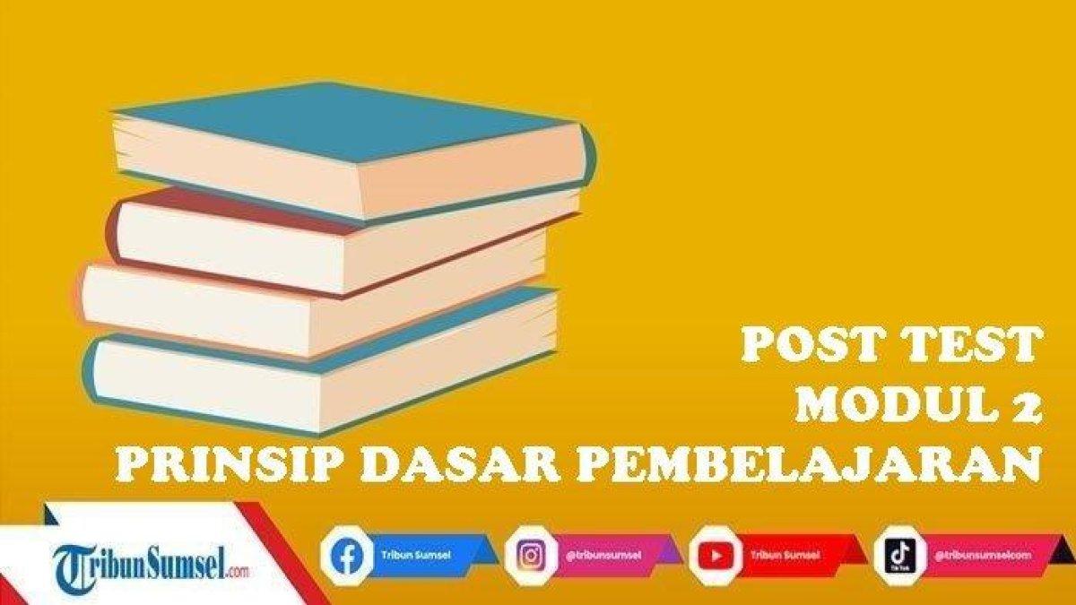 Mari Simak Kunci Jawaban Soal Post Test Latihan Pemahaman dan Cerita Reflektif dalam buku Modul 2 Materi Prinsip Umum Pembelajaran