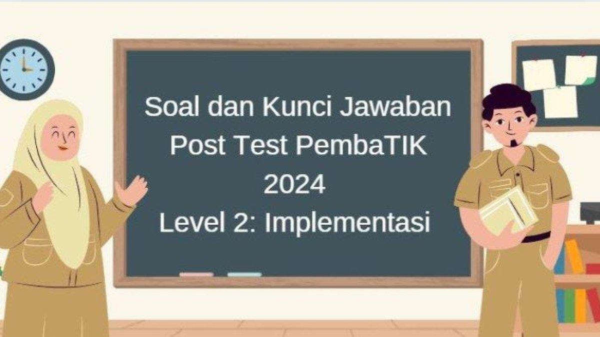 Mari Simak Kunci Jawaban Soal Post Test PembaTIK 2024 Level 2: Implementasi, Soal Untuk Calon Guru