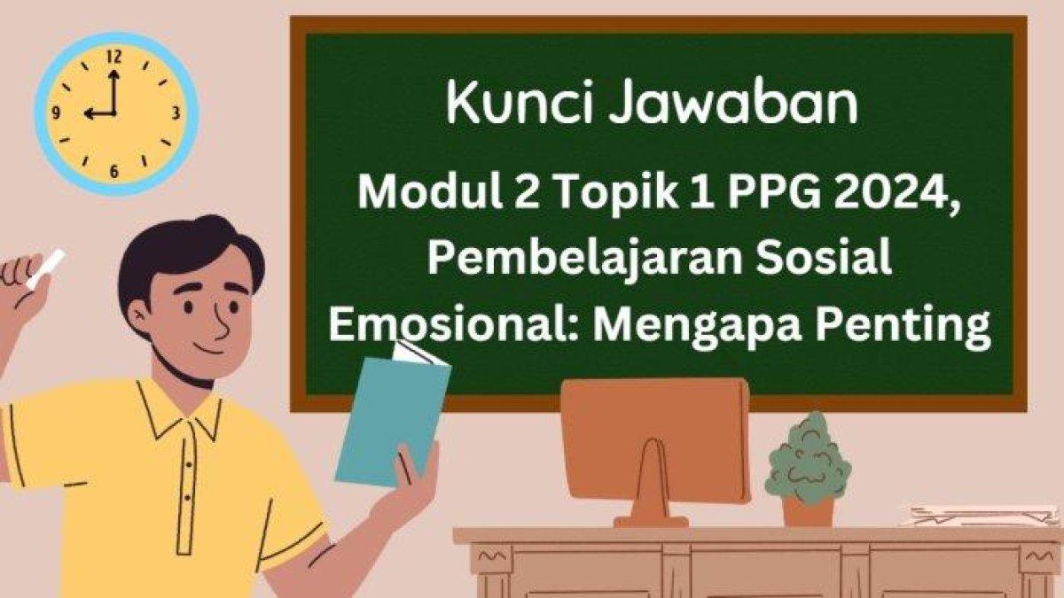 Mari simak kunci jawaban Latihan Pemahaman Modul 2 Topik 1 Pembelajaran Sosial Emosional: Tujuan dari pembelajaran sosial emosional di sekolah