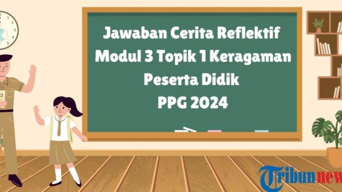 Mari simak kunci jawaban soal Cerita Reflektif Modul 3 Topik 1 PPABK: Keragaman Peserta Didik, PPG Dal Jab 2024