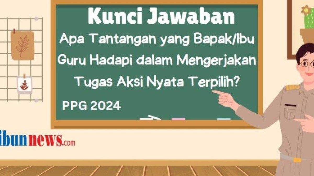 Mari simak kunci jawaban soal PMM, Apa tantangan yang bapak/ibu guru hadapi dalam mengerjakan tugas aksi nyata terpilih