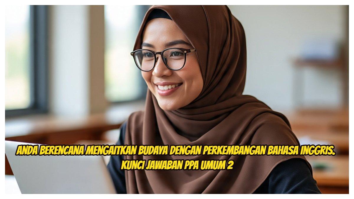 Inilah kunci jawaban Post Test PPA Umum 2 PPG 2025. Minggu ini anda berencana untuk mengaitkan antara budaya dengan perkembangan bahasa inggris