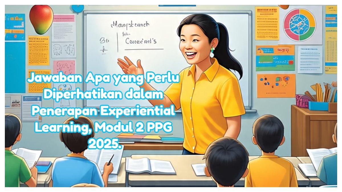 Hal apa yang perlu diperhatikan dalam penerapan experiential learning, kunci jawaban Modul 2 PSE Topik 3 Experiential Learning PPG 2025.