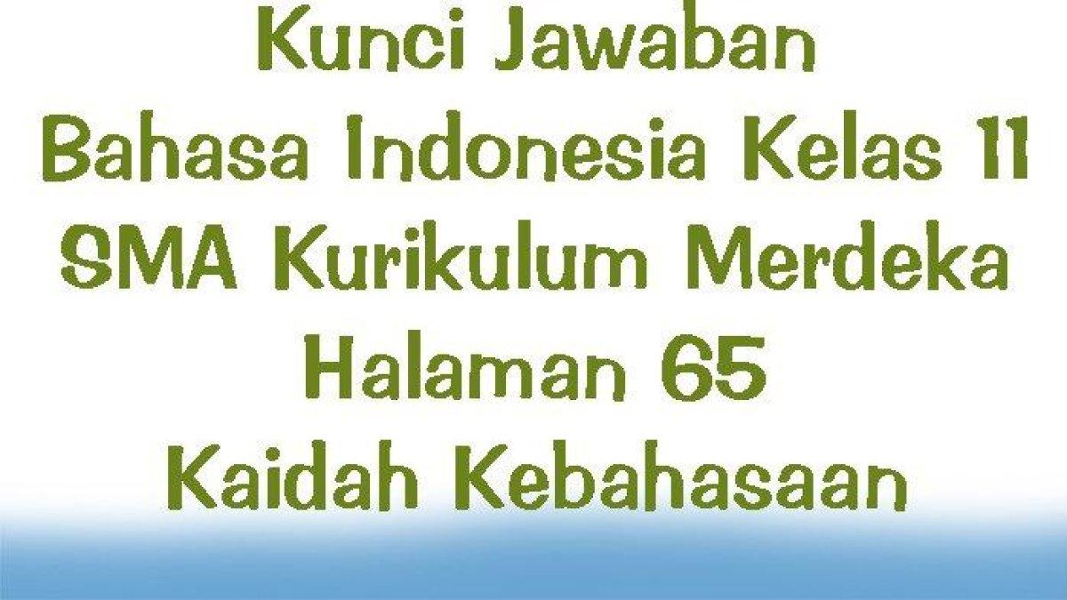 Pelajari kunci jawaban soal Bahasa Indonesia kelas 11 SMA halaman 65 Kurikulum Merdeka: teks eksplanasi