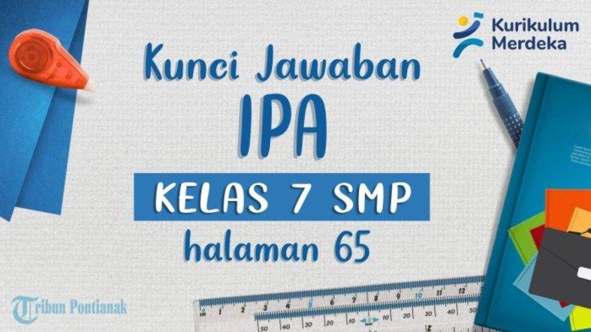 Pelajari kunci jawaban soal IPA Kelas 7 SMP halaman 65 Kurikulum Merdeka: contoh perubahan fisika