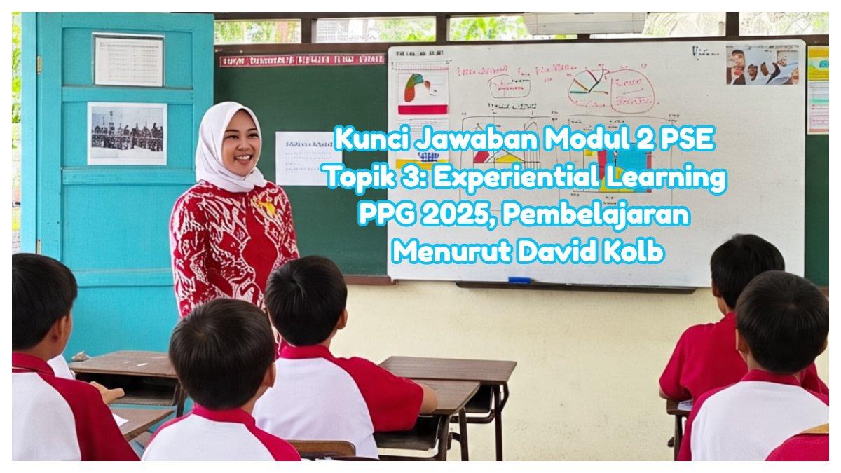 Kunci Jawaban Modul 2 PSE Topik 3: Experiential Learning PPG 2025, pemahaman konsep pembelajaran berbasis pengalaman menurut David Kolb.