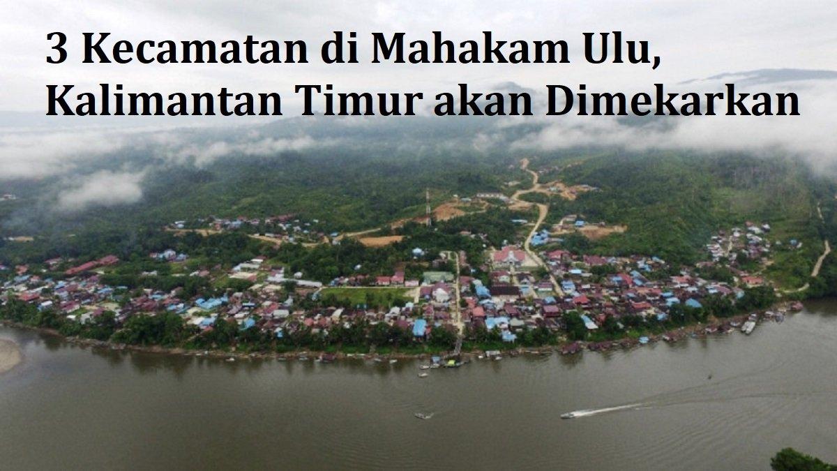Resmi Kaltim akan Tambah Kecamatan di Mahakam Ulu, Mekar dari Long ...