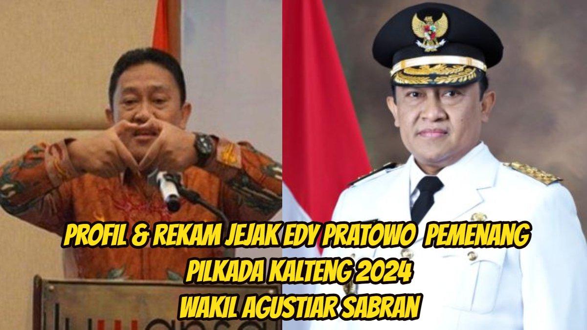 Profil dan Rekam Jejak Edy Pratowo, Pemenang Pilkada Kalimantan Tengah (Kalteng) 2024, pasangan Agustiar Sabran