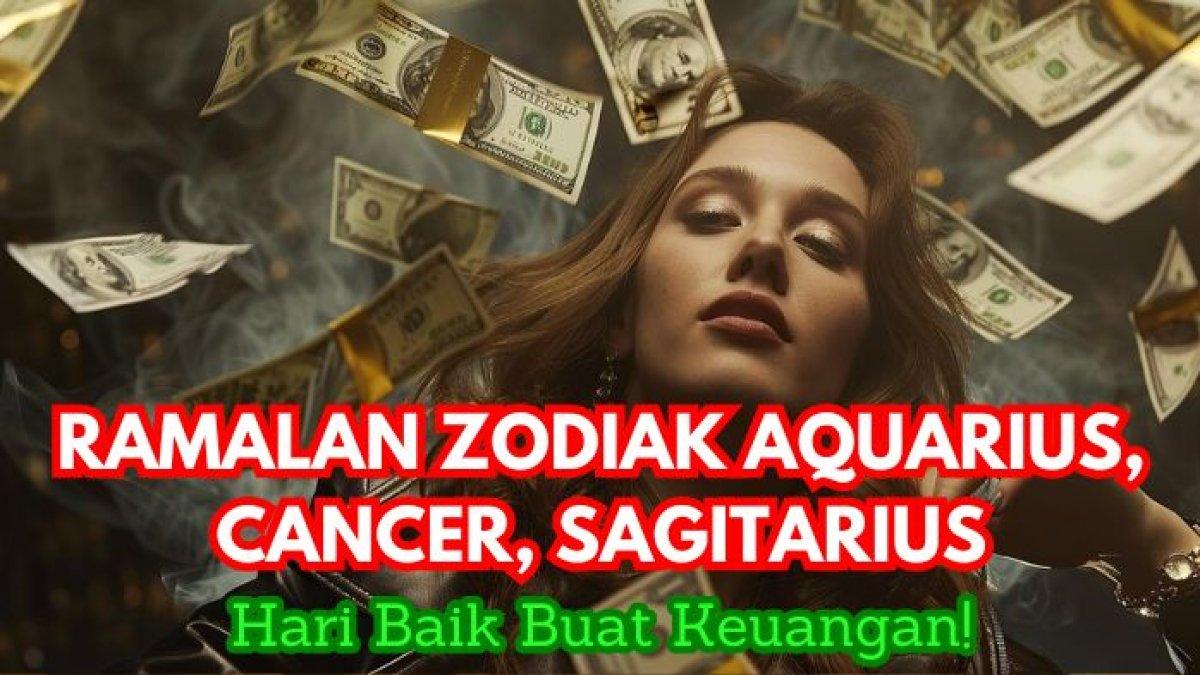 Ramalan Zodiak Aquarius, Cancer, Sagitarius 